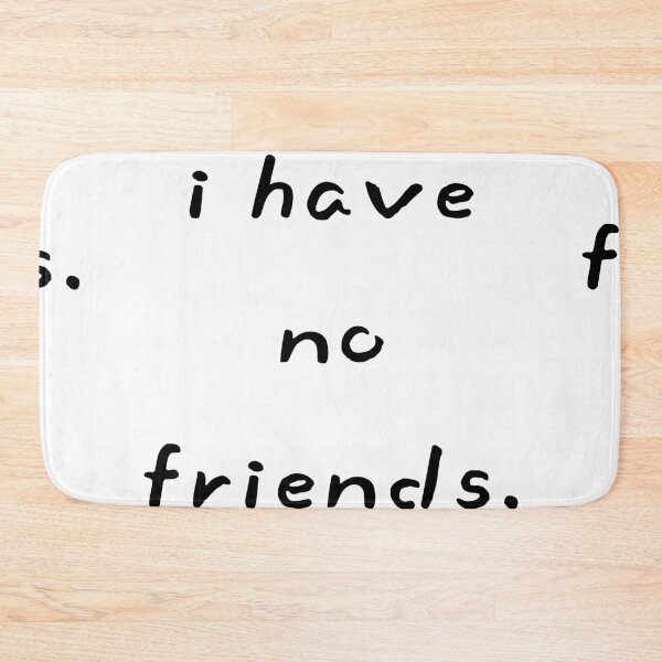 Item preview, I Have No Friends 3 Mood Lonely Vibe designed and sold by Doctor Schtrudel.