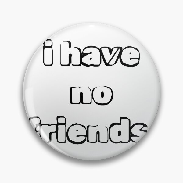 Item preview, I Have No Friends 4 Mood Lonely Vibe designed and sold by Doctor Schtrudel.