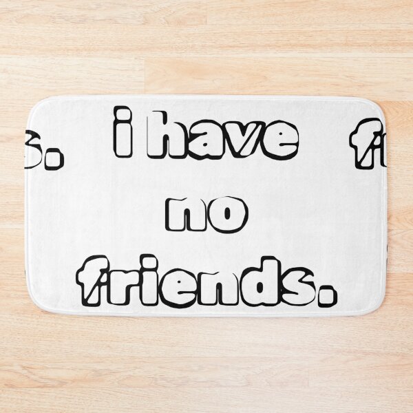 Item preview, I Have No Friends 4 Mood Lonely Vibe designed and sold by Doctor Schtrudel.
