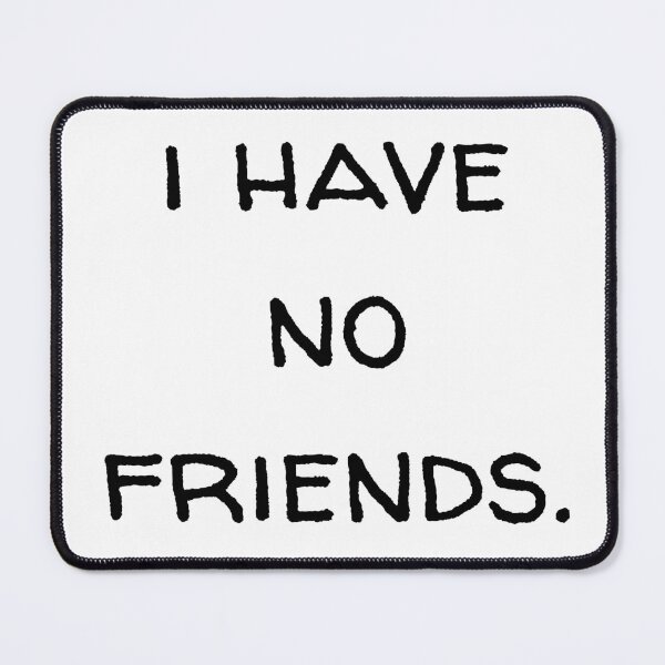 Item preview, I Have No Friends 2 Mood Lonely Vibe designed and sold by Doctor Schtrudel.