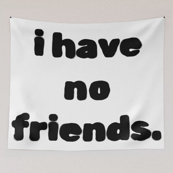 Item preview, I Have No Friends 5 Mood Lonely Vibe designed and sold by Doctor Schtrudel.