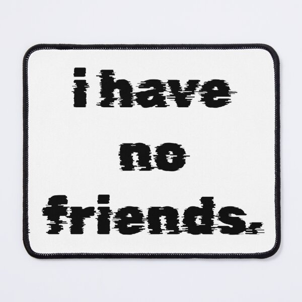 Item preview, I Have No Friends 7 Mood Lonely Vibe designed and sold by Doctor Schtrudel.