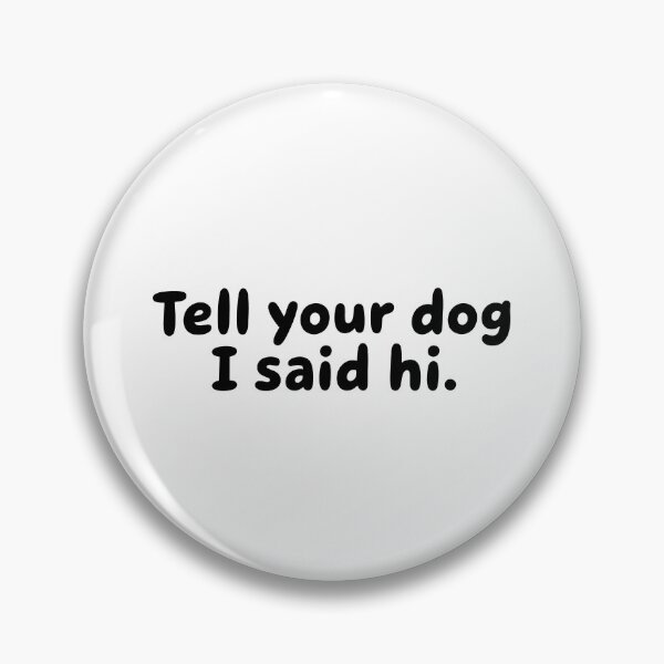 Item preview, Tell Your Dog I Said Hi designed and sold by KD Merch.
