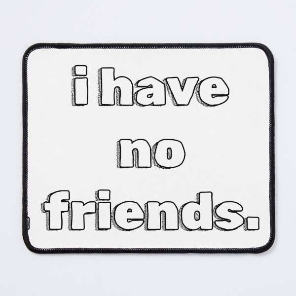 Item preview, I Have No Friends 8 Mood Lonely Vibe designed and sold by Doctor Schtrudel.