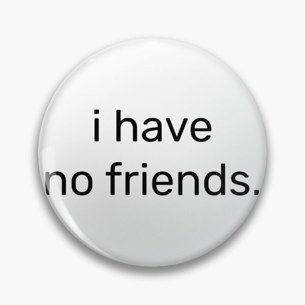 Item preview, I Have No Friends 11 Mood Lonely Vibe designed and sold by Doctor Schtrudel.