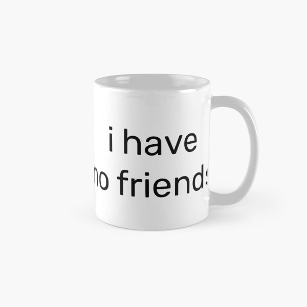 Item preview, I Have No Friends 11 Mood Lonely Vibe designed and sold by Doctor Schtrudel.