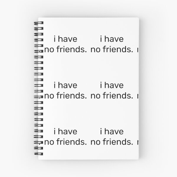 Item preview, I Have No Friends 11 Mood Lonely Vibe designed and sold by Doctor Schtrudel.
