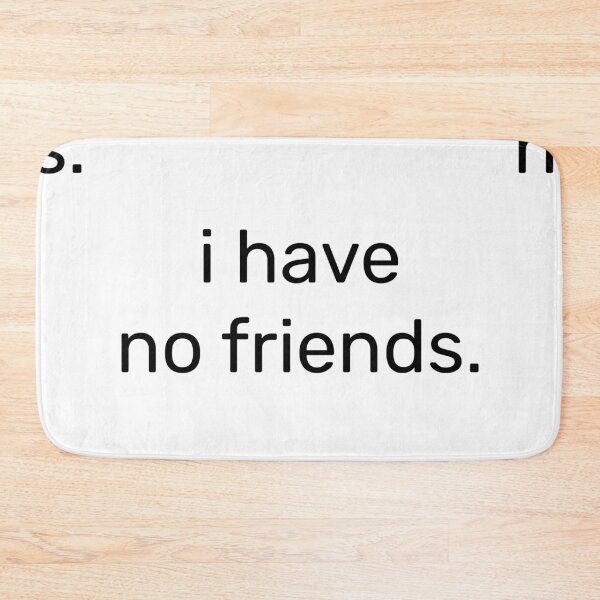 Item preview, I Have No Friends 11 Mood Lonely Vibe designed and sold by Doctor Schtrudel.