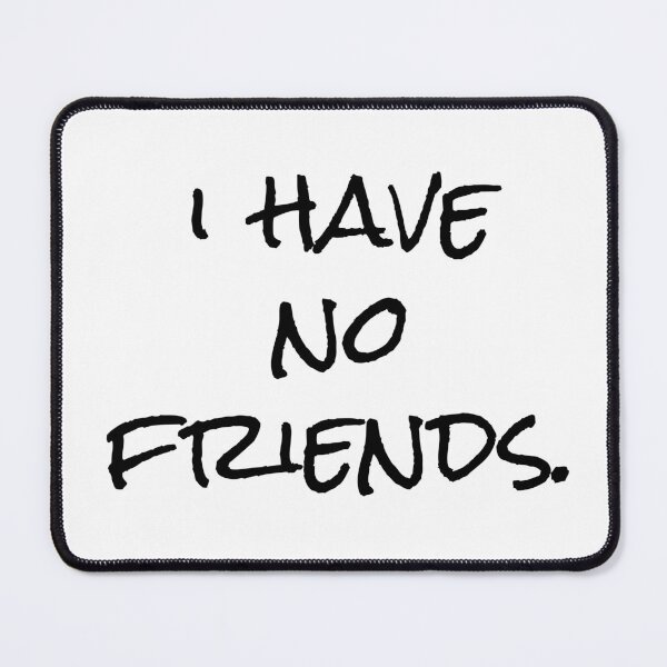 Item preview, I Have No Friends 12 Mood Lonely Vibe designed and sold by Doctor Schtrudel.
