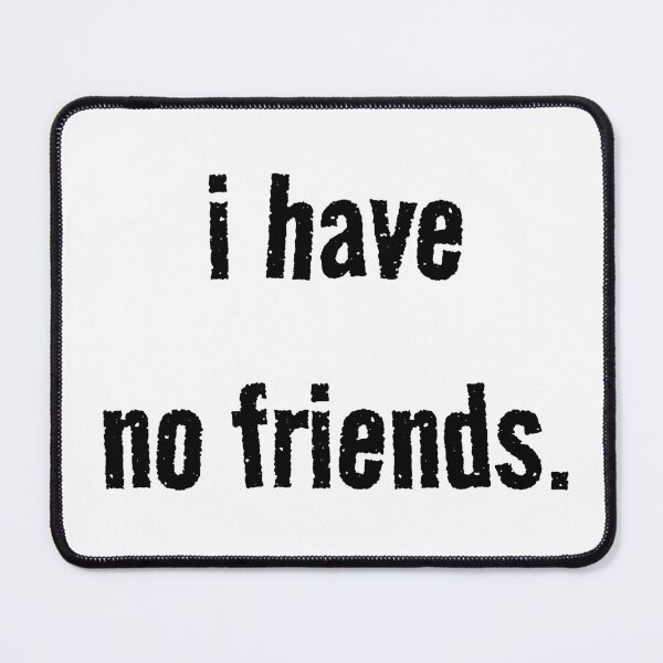 Item preview, I Have No Friends 13 Mood Lonely Vibe designed and sold by Doctor Schtrudel.