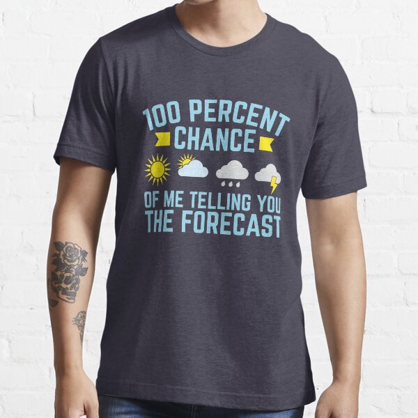 Meteorologist 100 Percent Chance Of Me Telling You The Forecast Essential T-Shirt