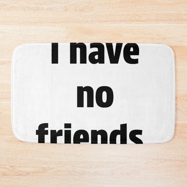 Item preview, I Have No Friends 23 Mood Lonely Vibe designed and sold by Doctor Schtrudel.