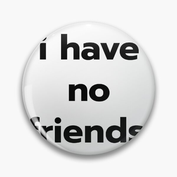 Item preview, I Have No Friends 24 Mood Lonely Vibe designed and sold by Doctor Schtrudel.