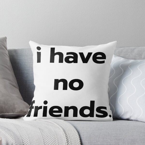 Item preview, I Have No Friends 24 Mood Lonely Vibe designed and sold by Doctor Schtrudel.