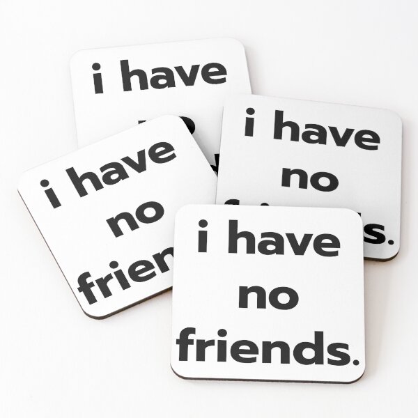 Item preview, I Have No Friends 24 Mood Lonely Vibe designed and sold by Doctor Schtrudel.