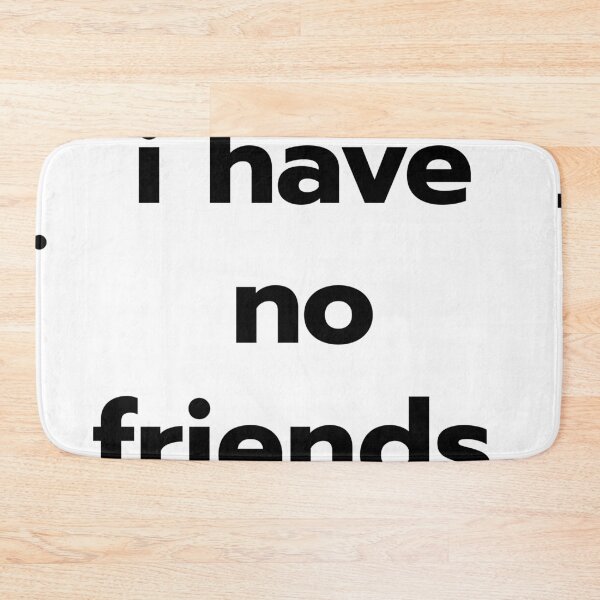 Item preview, I Have No Friends 24 Mood Lonely Vibe designed and sold by Doctor Schtrudel.