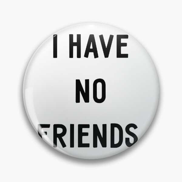 Item preview, I Have No Friends 25 Mood Lonely Vibe designed and sold by Doctor Schtrudel.
