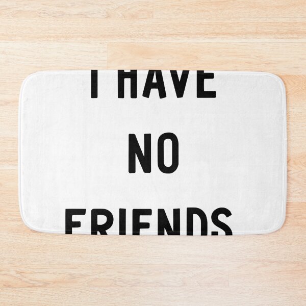 Item preview, I Have No Friends 25 Mood Lonely Vibe designed and sold by Doctor Schtrudel.