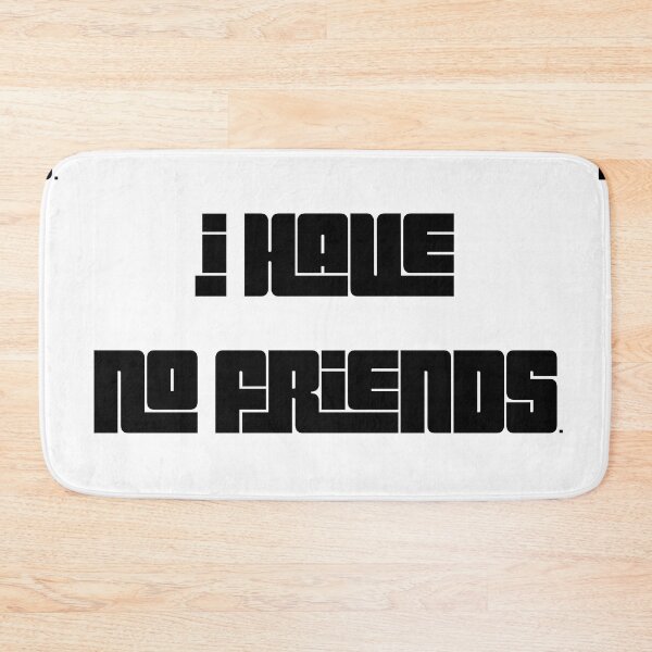 Item preview, I Have No Friends 26 Mood Lonely Vibe designed and sold by Doctor Schtrudel.