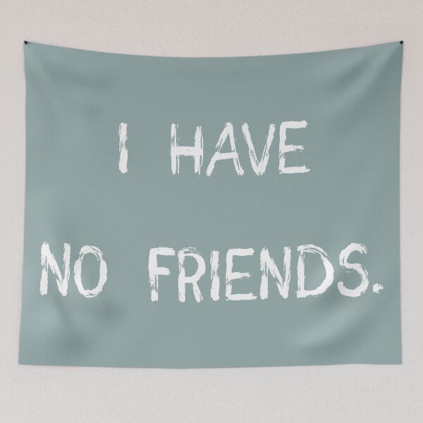 Item preview, I Have No Friends 27 grey Mood Lonely Vibe designed and sold by Doctor Schtrudel.