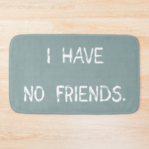 Item preview, I Have No Friends 27 grey Mood Lonely Vibe designed and sold by Doctor Schtrudel.