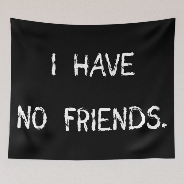 Item preview, I Have No Friends 28 grey Mood Lonely Vibe designed and sold by Doctor Schtrudel.