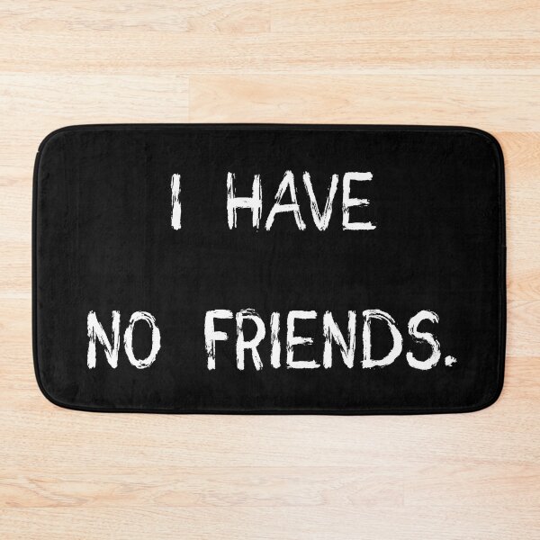 Item preview, I Have No Friends 28 grey Mood Lonely Vibe designed and sold by Doctor Schtrudel.