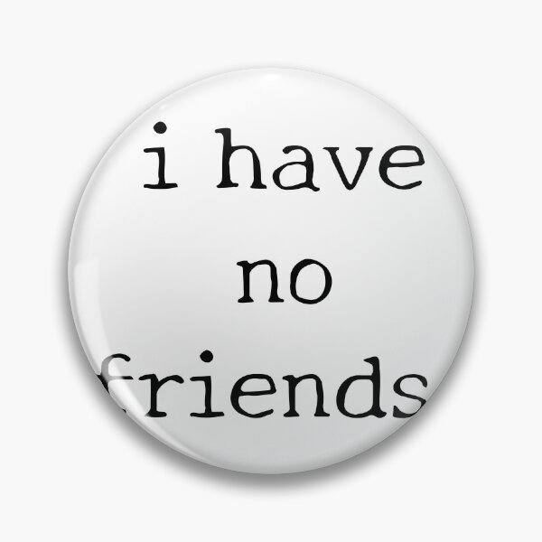 Item preview, I Have No Friends 29 grey Mood Lonely Vibe designed and sold by Doctor Schtrudel.