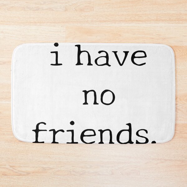 Item preview, I Have No Friends 29 grey Mood Lonely Vibe designed and sold by Doctor Schtrudel.