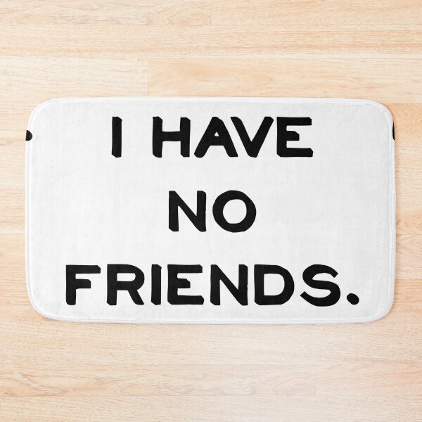 Item preview, I Have No Friends 30 Mood Lonely Vibe designed and sold by Doctor Schtrudel.