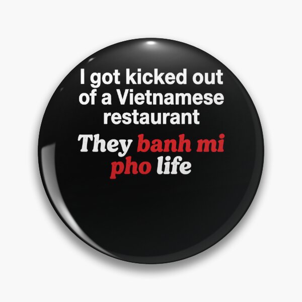 Item preview, I Got Kicked Out of Vietnamese Restaurant They Banh Mi Pho Life Funny Asian Food Pun designed and sold by clothesy7.