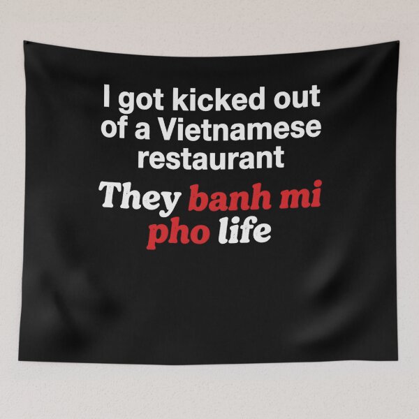 Item preview, I Got Kicked Out of Vietnamese Restaurant They Banh Mi Pho Life Funny Asian Food Pun designed and sold by clothesy7.