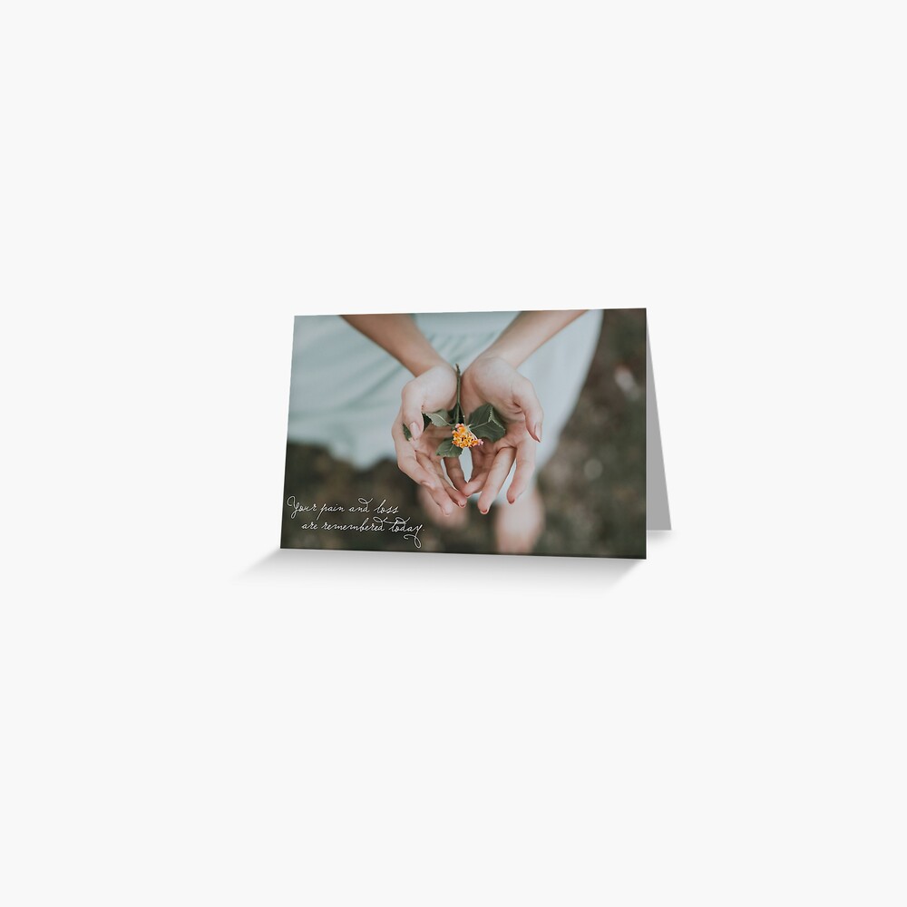 Your pain and loss are remembered today Greeting Card