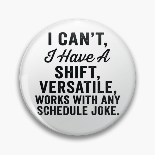 Item preview, I can't, I have a shift versatile, works with any schedule joke,Nurse Humor designed and sold by CloudyPress.