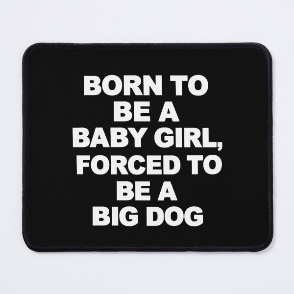 Item preview, Born To Be A Baby Girl, Forced To Be A Big Dog - Sarcastic Meme designed and sold by ModdiesColors.