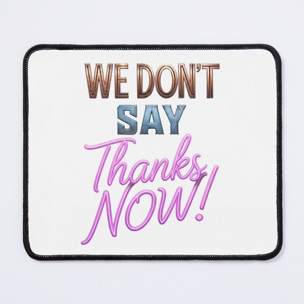 Item preview, We Don't Say Thanks Now designed and sold by ThePrintArt.