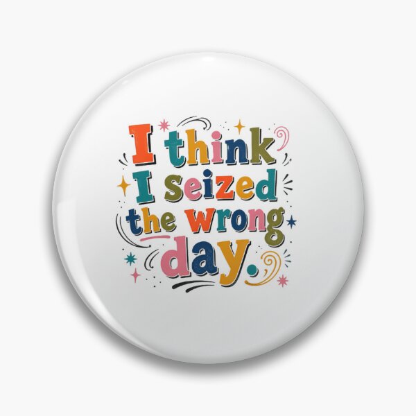 Item preview, I Think I Seized The Wrong Day Funny Sarcastic Quote Humor designed and sold by SkeletonsDanger.