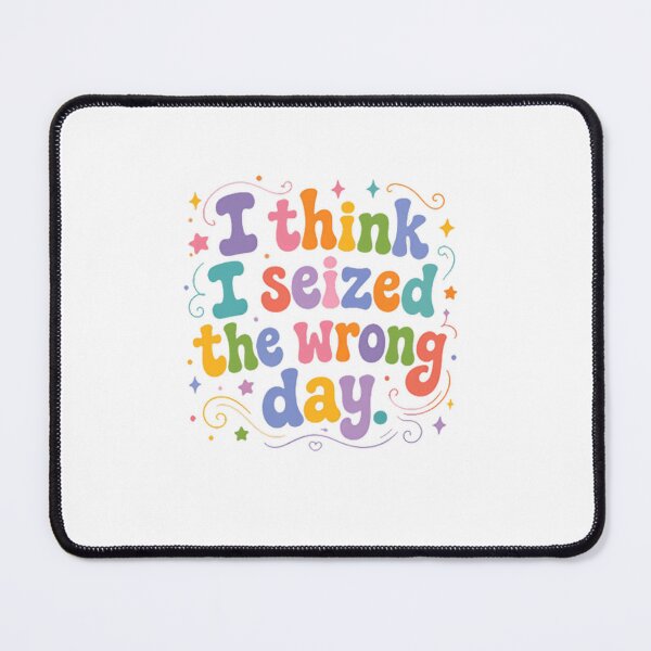Item preview, I Think I Seized The Wrong Day Funny Quote Relatable Humor designed and sold by SkeletonsDanger.