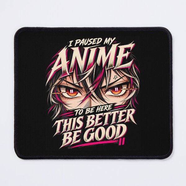 Item preview, I Paused My Anime To Be Here This Better Be Good designed and sold by Glitch-Critters.