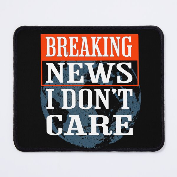 Item preview, Breaking News I Dont Care designed and sold by TheEndDesign.