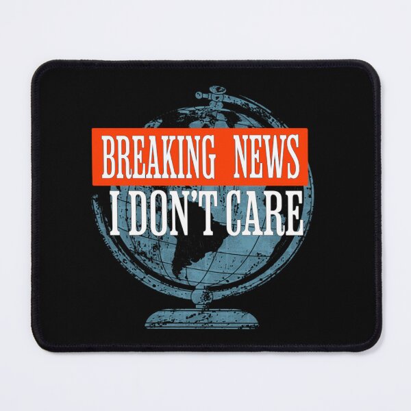 Item preview, Breaking News I Dont Care designed and sold by TheEndDesign.