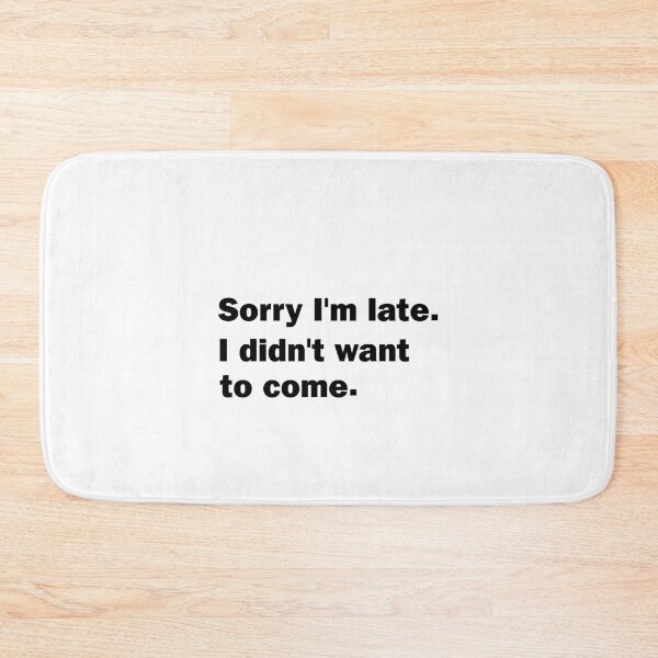 Item preview, Sorry I'm late. I didn't want to come. designed and sold by Mahmoud Salah.