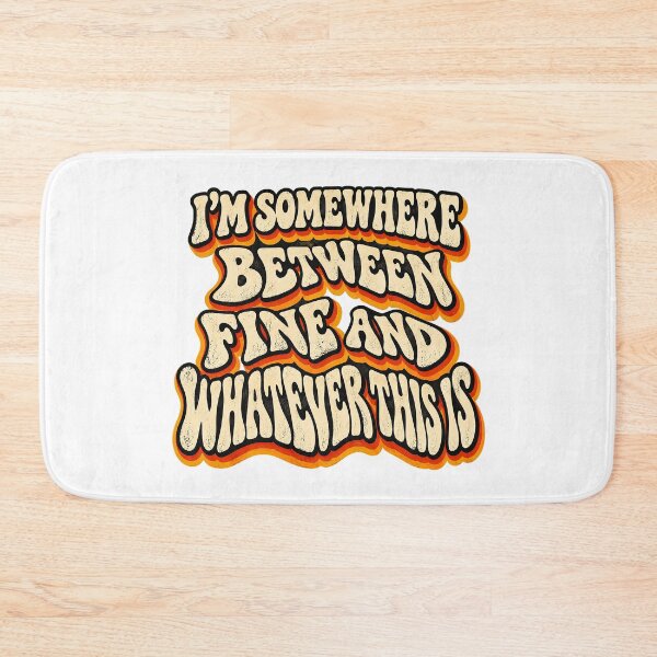 Item preview, I’M SOMEWHERE BETWEEN FINE AND WHATEVER THIS IS designed and sold by WheelieGdArt.
