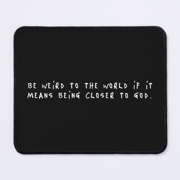 Item preview, be weird to the world if it means being closer to GOD. designed and sold by a peace of heaven.