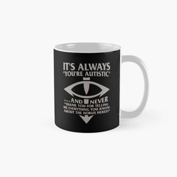 Item preview, It's Always You're Autistic and Never I Thank You for Telling Me Everything You Know About the Horus Heresy designed and sold by OddPopARt.