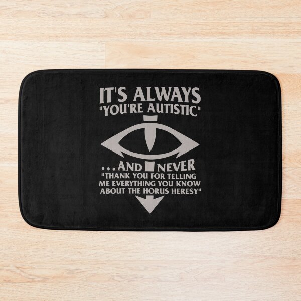 Item preview, It's Always You're Autistic and Never I Thank You for Telling Me Everything You Know About the Horus Heresy designed and sold by OddPopARt.