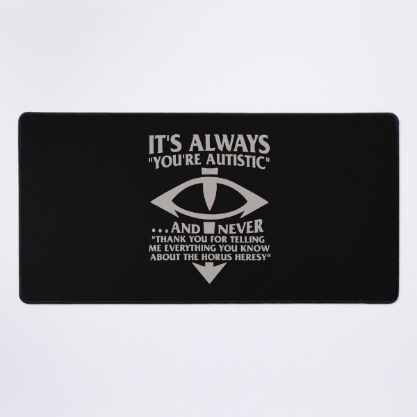 Item preview, It's Always You're Autistic and Never I Thank You for Telling Me Everything You Know About the Horus Heresy designed and sold by OddPopARt.