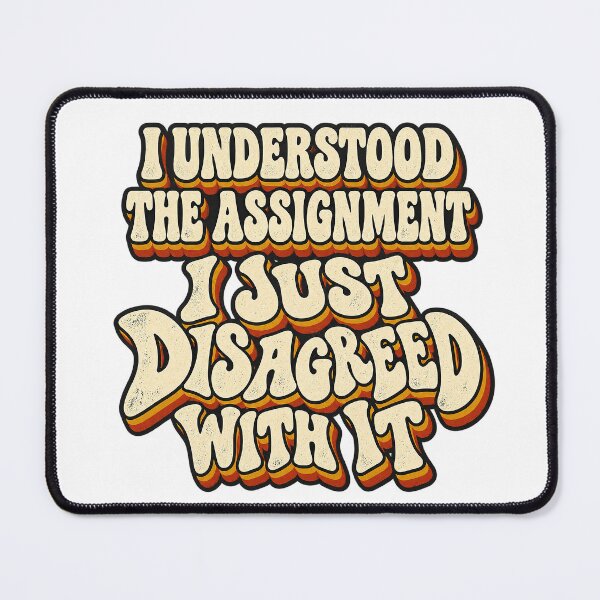 Item preview, I UNDERSTOOD THE ASSIGNMENT I JUST DISAGREED WITH IT designed and sold by WheelieGdArt.