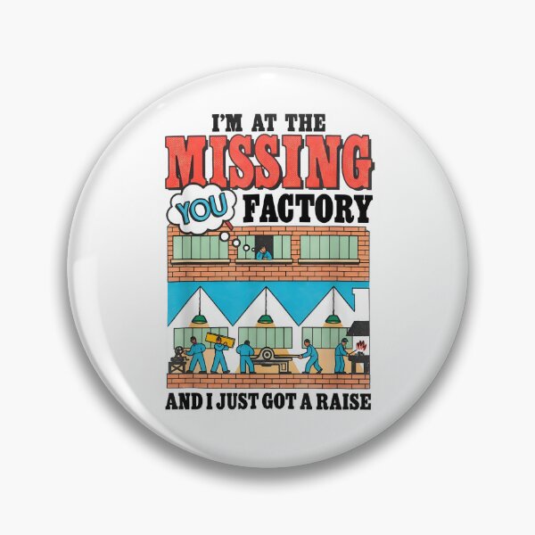 Item preview, I’m At The Missing You Factory And I Just Got A Raise Funny designed and sold by LASTIQUE-dd.