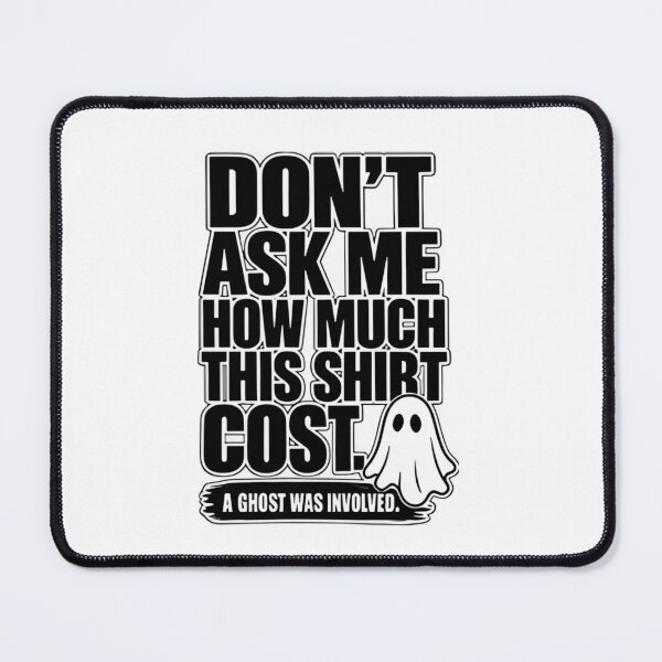 Item preview, Don’t Ask Me How Much This Shirt Cost Ghost designed and sold by LASTIQUE-dd.